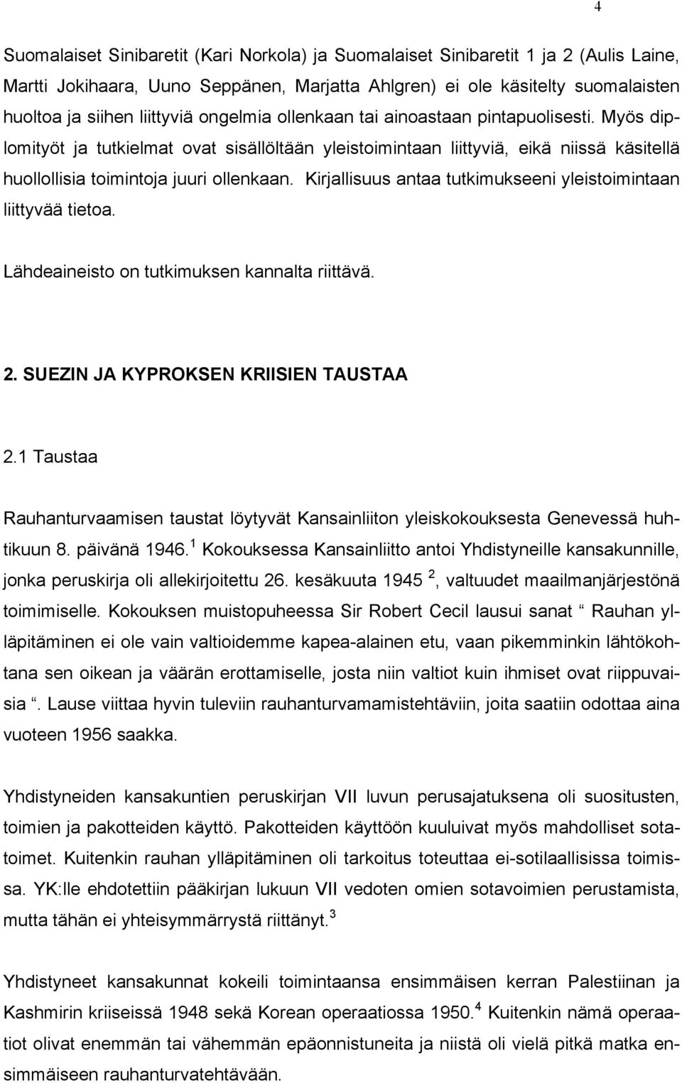 Kirjallisuus antaa tutkimukseeni yleistoimintaan liittyvää tietoa. Lähdeaineisto on tutkimuksen kannalta riittävä. 2. SUEZIN JA KYPROKSEN KRIISIEN TAUSTAA 2.