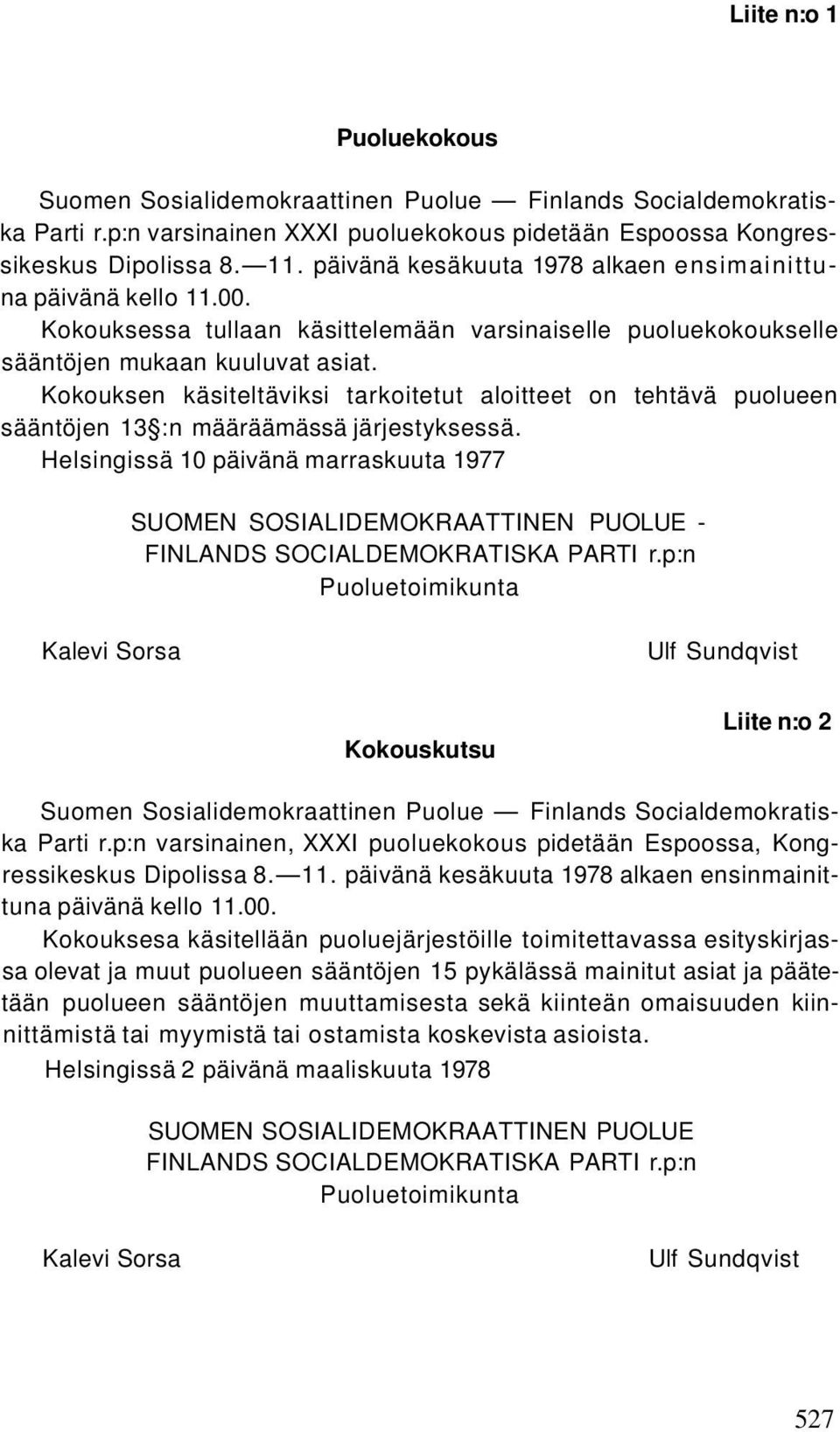 Kokouksen käsiteltäviksi tarkoitetut aloitteet on tehtävä puolueen sääntöjen 13 :n määräämässä järjestyksessä.