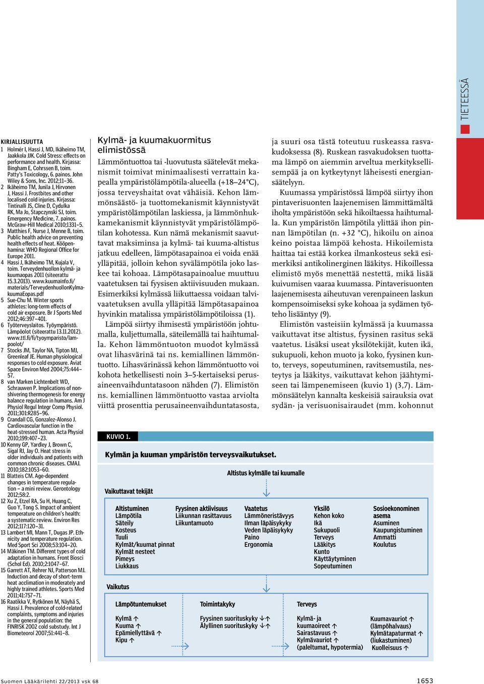 Kirjassa: Tintinalli JS, Cline D, Cydulka RK, Ma Jo, Stapczynski SJ, toim. Emergency Medicine, 7. painos. McGraw-Hill Medical 2010;1331 5. 3 Matthies F, Nurse J, Menne B, toim.