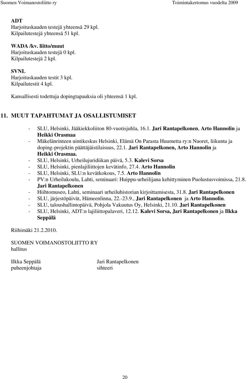 kpl. 11. MUUT TAPAHTUMAT JA OSALLISTUMISET - SLU, Helsinki, Jääkiekkoliiton 80-vuotisjuhla, 16.1. Jari Rantapelkonen, Arto Hannolin ja Heikki Orasmaa - Mäkelänrinteen uintikeskus Helsinki, Elämä On Parasta Huumetta ry:n Nuoret, liikunta ja doping-projektin päättäjäistilaisuus, 22.