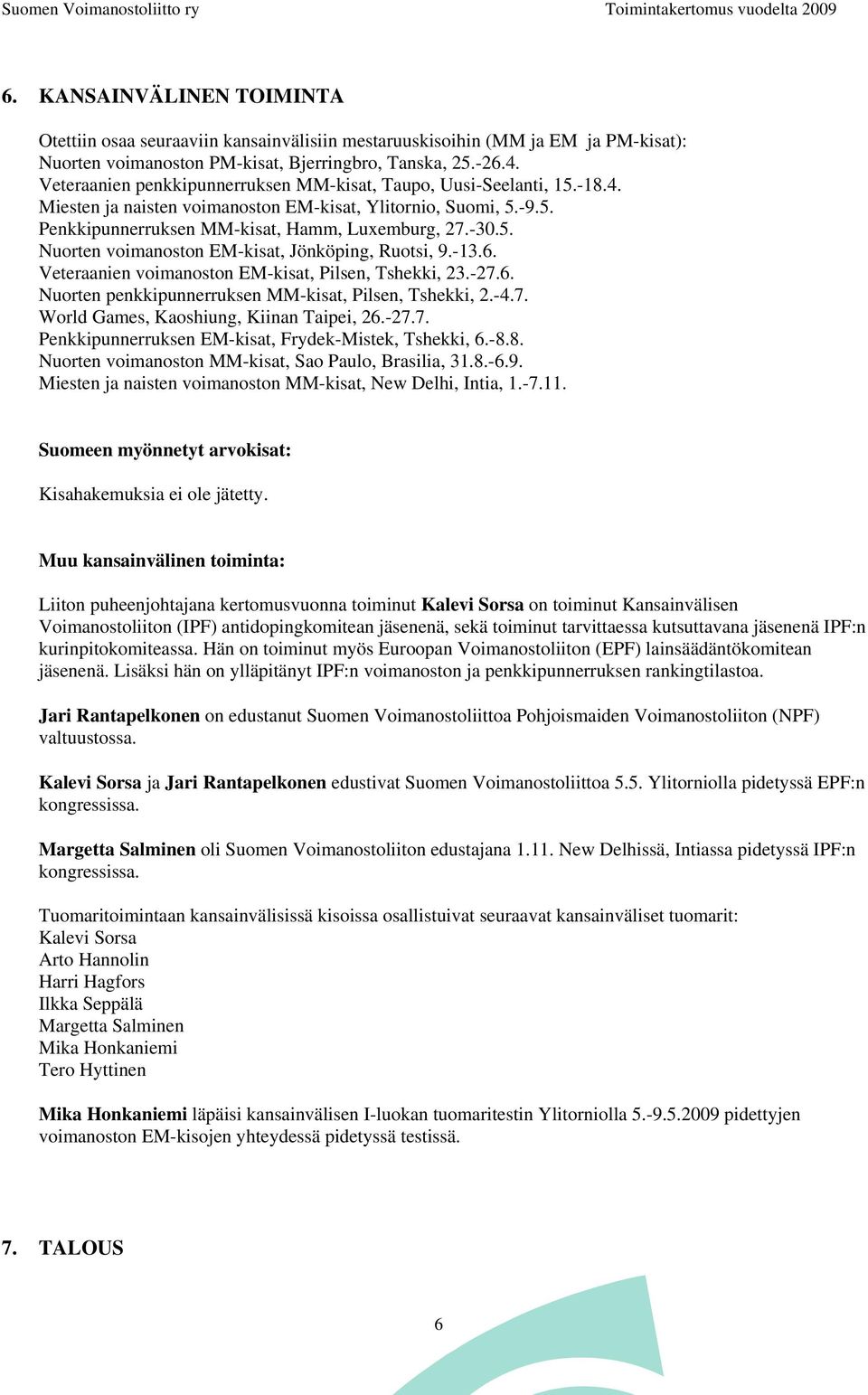 -13.6. Veteraanien voimanoston EM-kisat, Pilsen, Tshekki, 23.-27.6. Nuorten penkkipunnerruksen MM-kisat, Pilsen, Tshekki, 2.-4.7. World Games, Kaoshiung, Kiinan Taipei, 26.-27.7. Penkkipunnerruksen EM-kisat, Frydek-Mistek, Tshekki, 6.