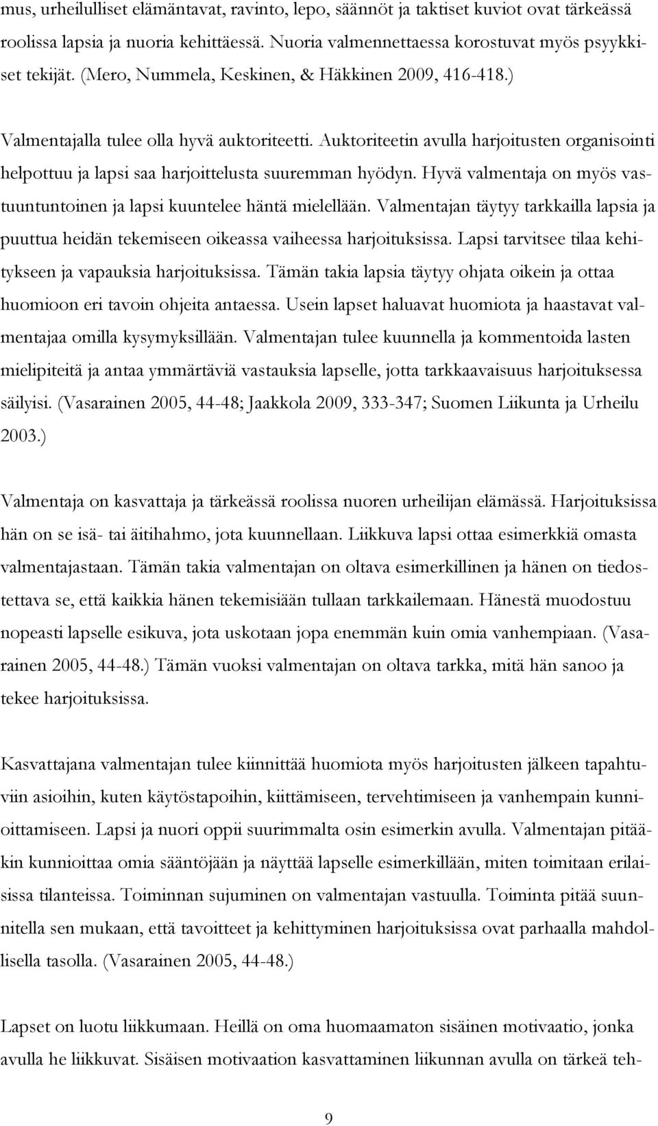 Hyvä valmentaja on myös vastuuntuntoinen ja lapsi kuuntelee häntä mielellään. Valmentajan täytyy tarkkailla lapsia ja puuttua heidän tekemiseen oikeassa vaiheessa harjoituksissa.