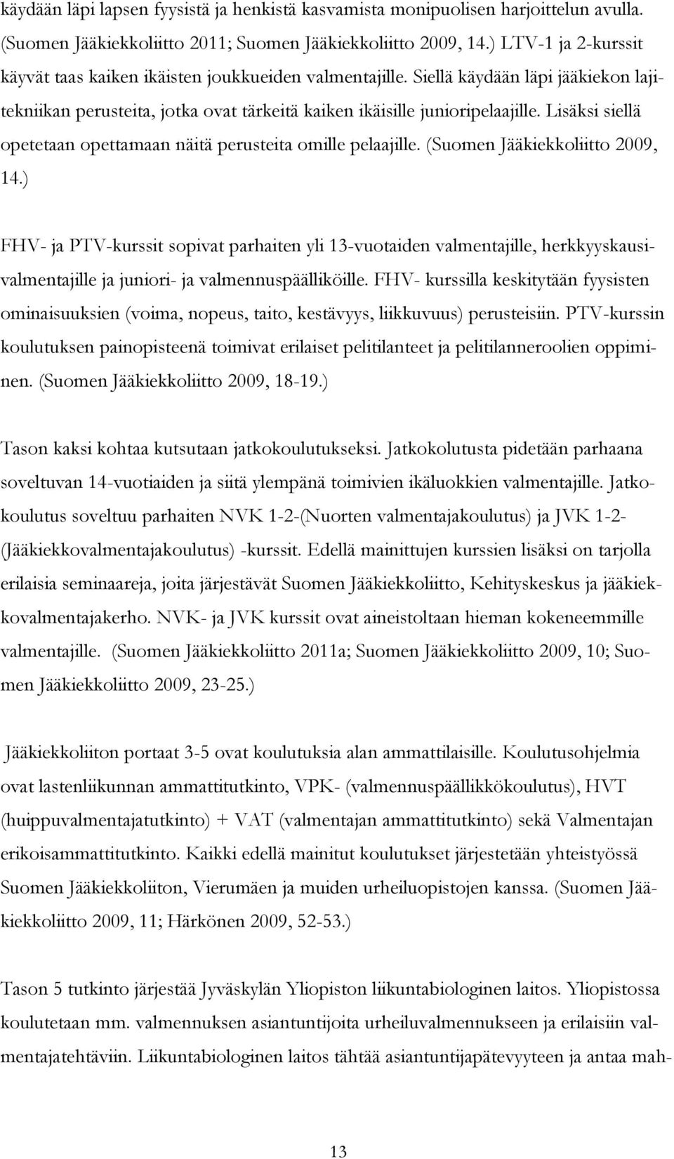 Lisäksi siellä opetetaan opettamaan näitä perusteita omille pelaajille. (Suomen Jääkiekkoliitto 2009, 14.