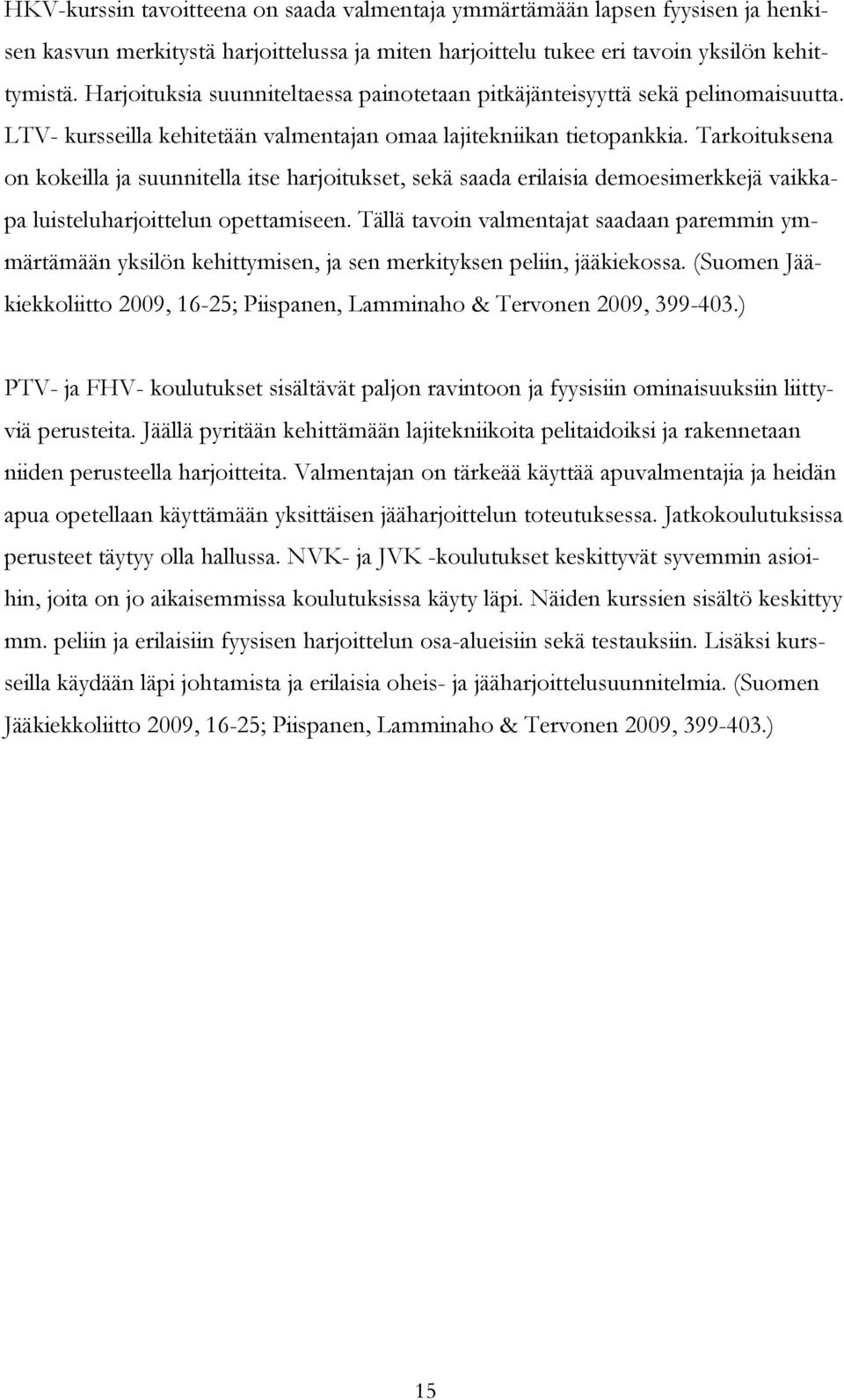 Tarkoituksena on kokeilla ja suunnitella itse harjoitukset, sekä saada erilaisia demoesimerkkejä vaikkapa luisteluharjoittelun opettamiseen.