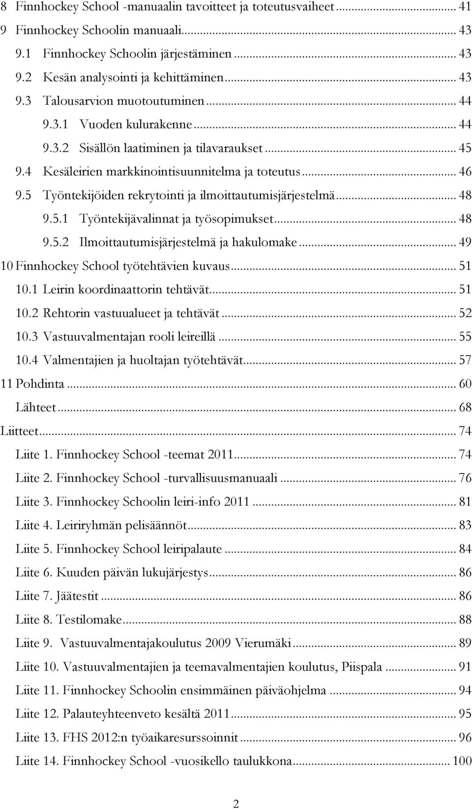 5 Työntekijöiden rekrytointi ja ilmoittautumisjärjestelmä... 48 9.5.1 Työntekijävalinnat ja työsopimukset... 48 9.5.2 Ilmoittautumisjärjestelmä ja hakulomake.