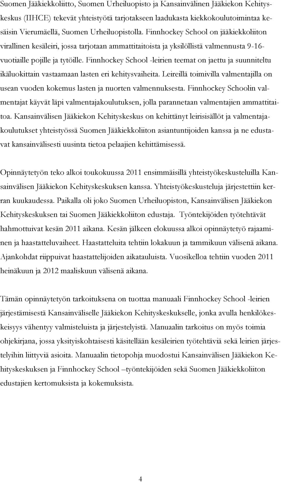 Finnhockey School -leirien teemat on jaettu ja suunniteltu ikäluokittain vastaamaan lasten eri kehitysvaiheita.