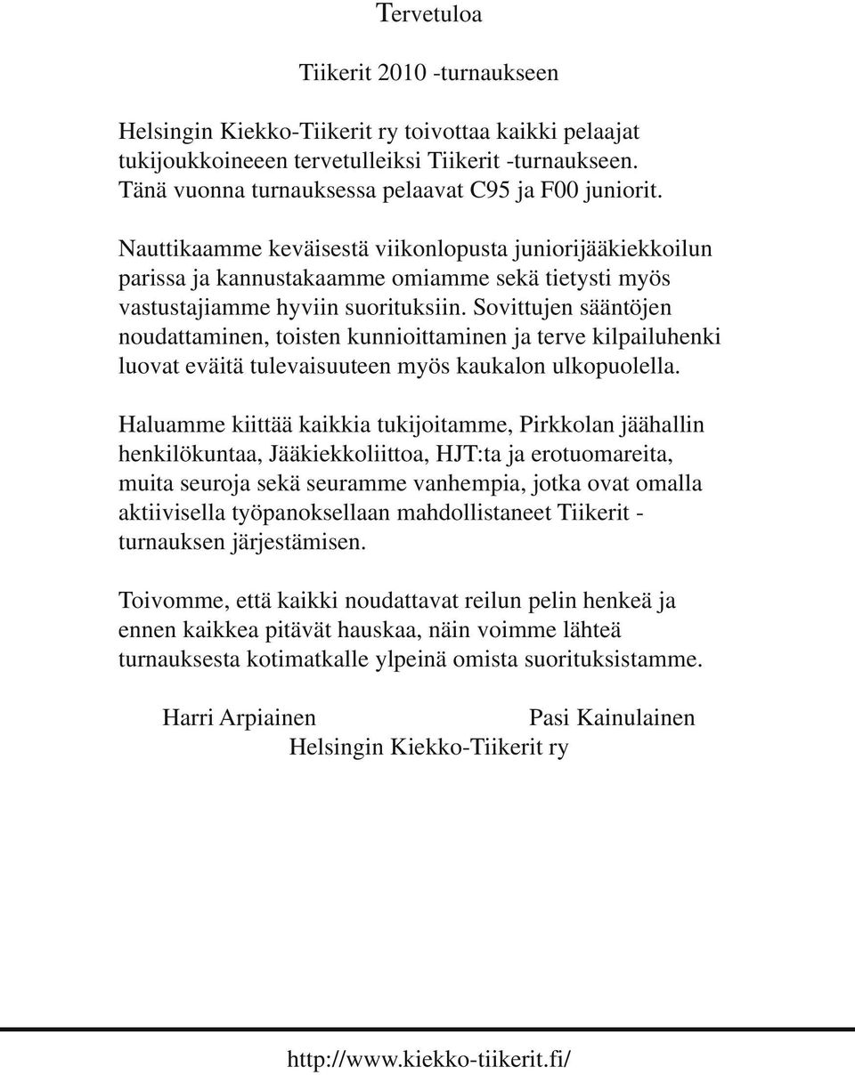 Nauttikaamme keväisestä viikonlopusta juniorijääkiekkoilun parissa ja kannustakaamme omiamme sekä tietysti myös vastustajiamme hyviin suorituksiin.