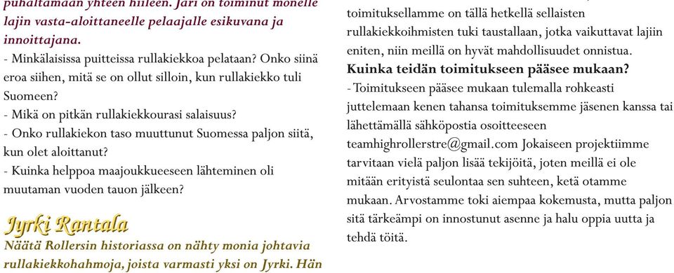 - Onko rullakiekon taso muuttunut Suomessa paljon siitä, kun olet aloittanut? - Kuinka helppoa maajoukkueeseen lähteminen oli muutaman vuoden tauon jälkeen?