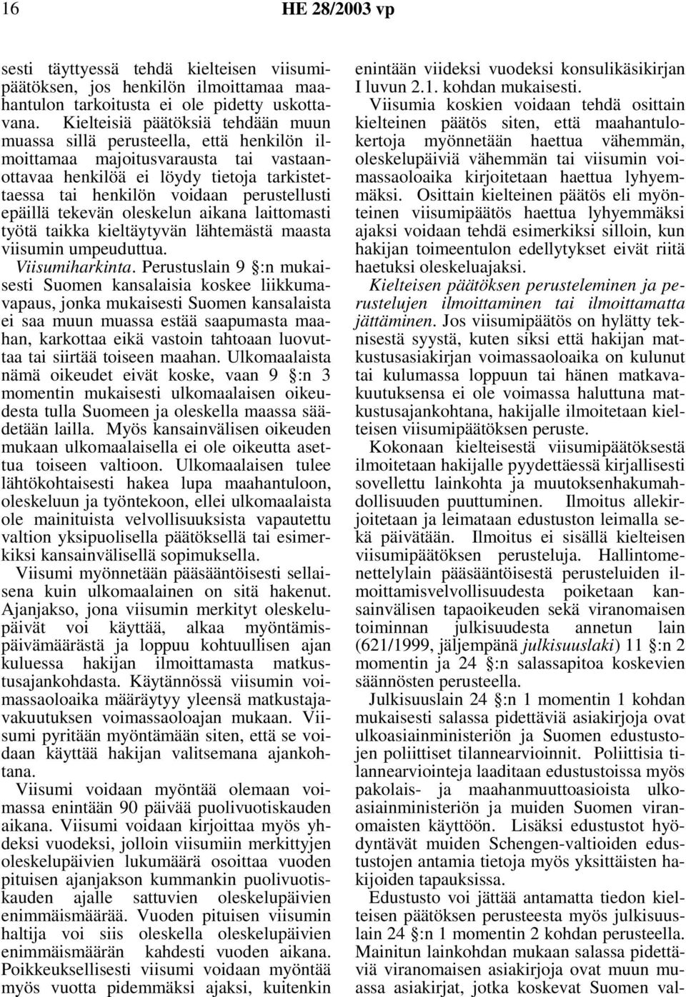 epäillä tekevän oleskelun aikana laittomasti työtä taikka kieltäytyvän lähtemästä maasta viisumin umpeuduttua. Viisumiharkinta.