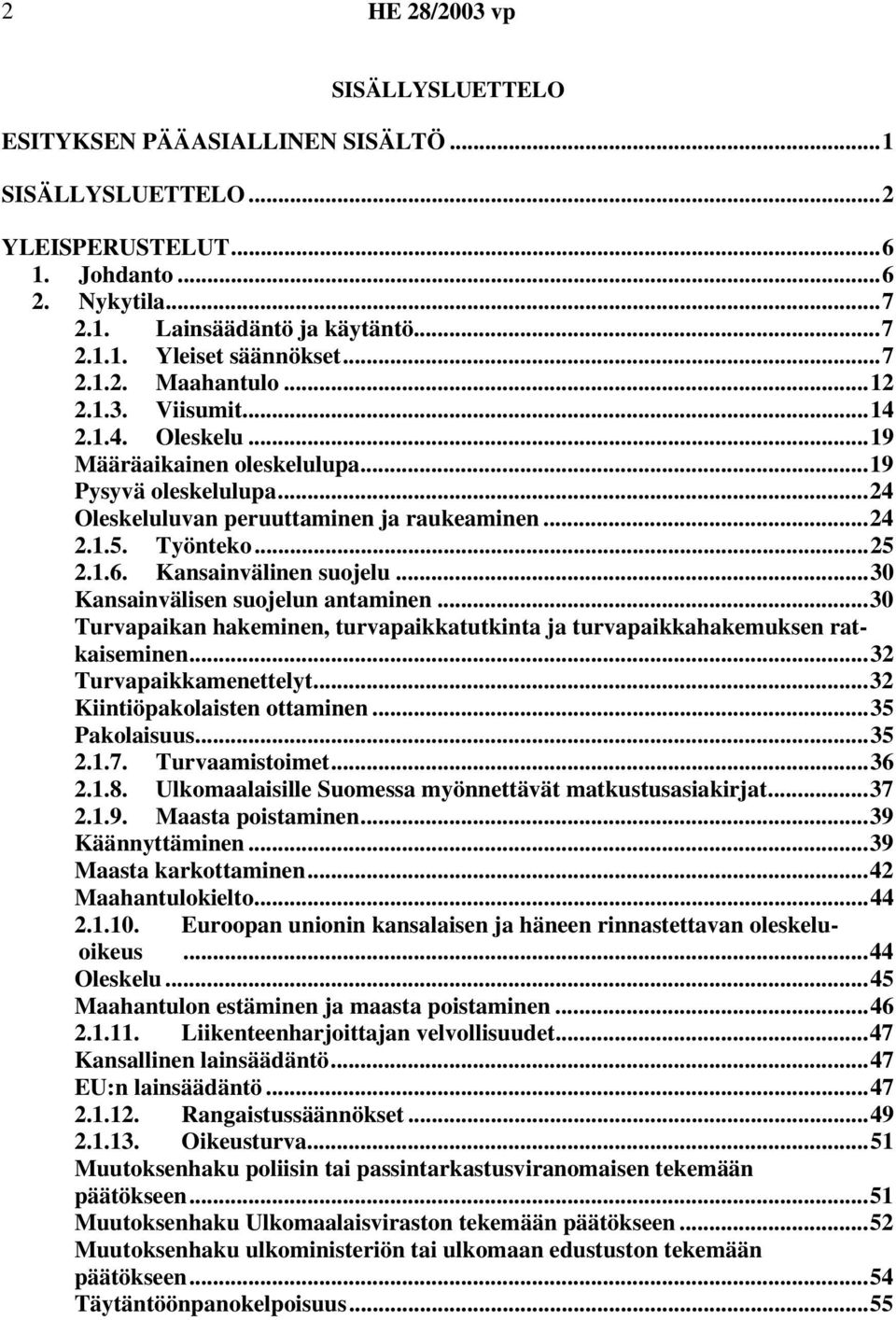 Kansainvälinen suojelu...30 Kansainvälisen suojelun antaminen...30 Turvapaikan hakeminen, turvapaikkatutkinta ja turvapaikkahakemuksen ratkaiseminen...32 Turvapaikkamenettelyt.