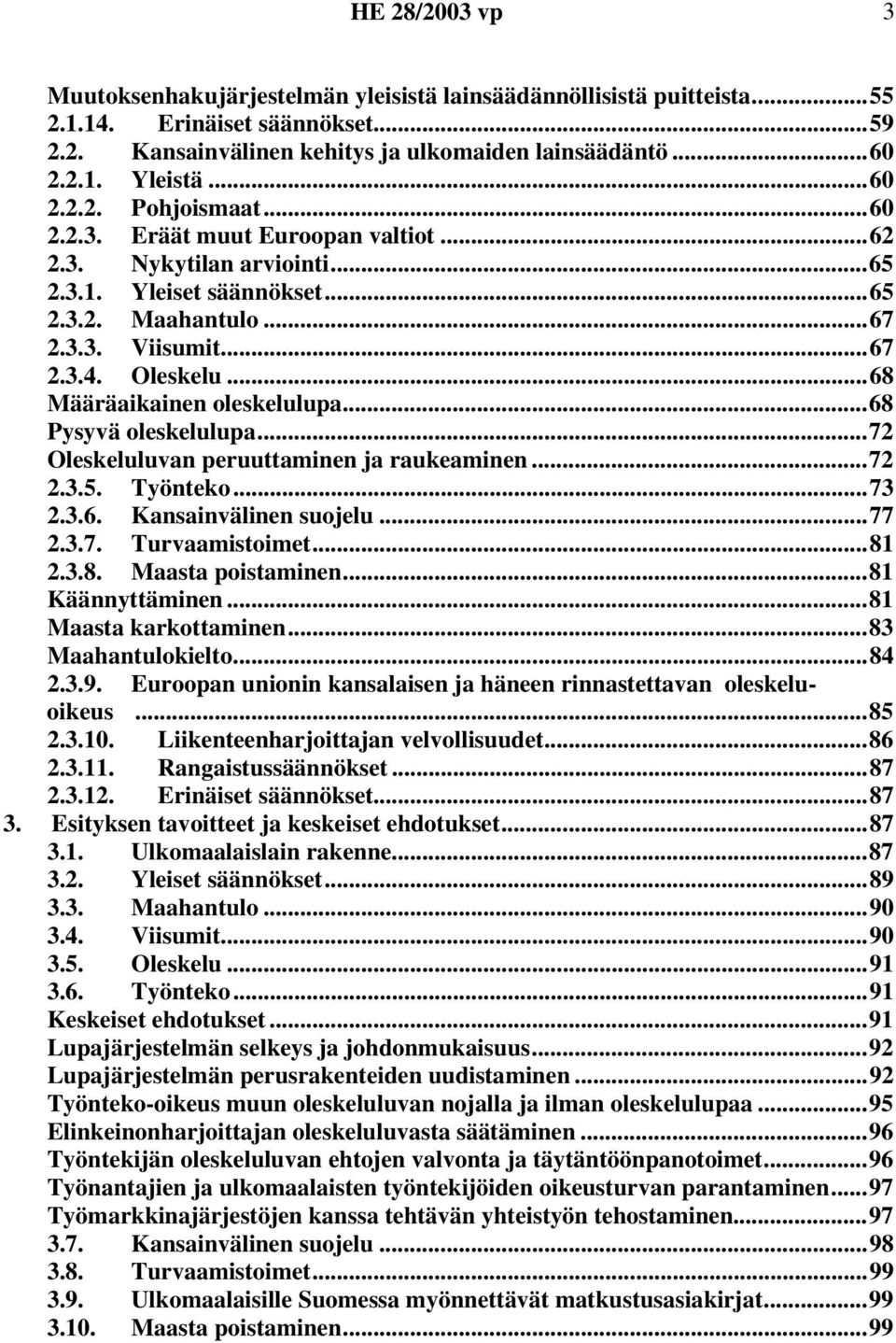 ..68 Määräaikainen oleskelulupa...68 Pysyvä oleskelulupa...72 Oleskeluluvan peruuttaminen ja raukeaminen...72 2.3.5. Työnteko...73 2.3.6. Kansainvälinen suojelu...77 2.3.7. Turvaamistoimet...81 2.3.8. Maasta poistaminen.