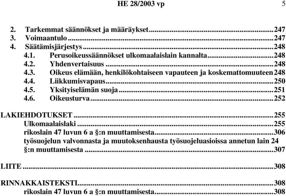 4. Liikkumisvapaus...250 4.5. Yksityiselämän suoja...251 4.6. Oikeusturva...252 LAKIEHDOTUKSET...255 Ulkomaalaislaki.