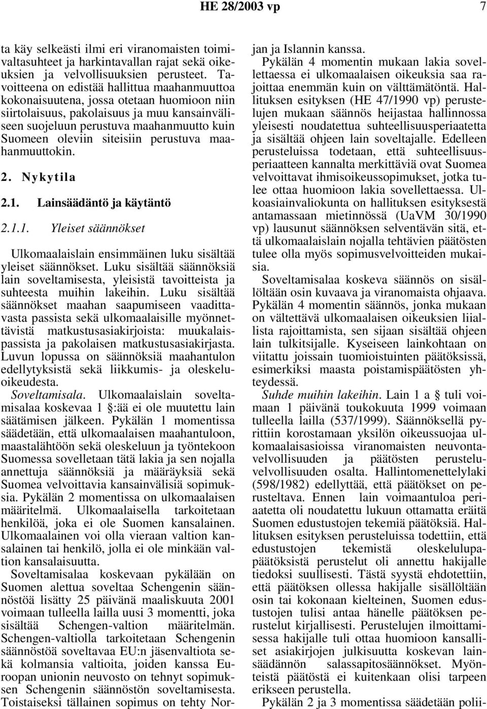 siteisiin perustuva maahanmuuttokin. 2. Nykytila 2.1. Lainsäädäntö ja käytäntö 2.1.1. Yleiset säännökset Ulkomaalaislain ensimmäinen luku sisältää yleiset säännökset.