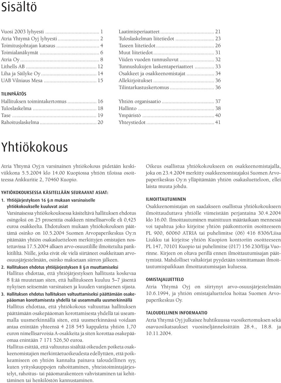 .. 26 Muut liitetiedot... 31 Viiden vuoden tunnusluvut... 32 Tunnuslukujen laskentaperiaatteet... 33 Osakkeet ja osakkeenomistajat... 34 Allekirjoitukset... 36 Tilintarkastuskertomus.