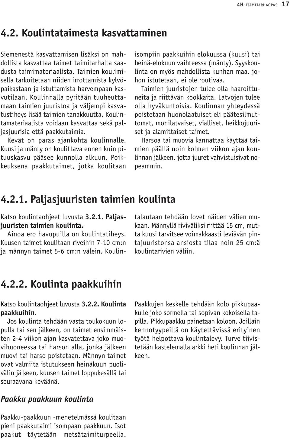 Koulinnalla pyritään tuuheuttamaan taimien juuristoa ja väljempi kasvatustiheys lisää taimien tanakkuutta. Koulintamateriaalista voidaan kasvattaa sekä paljasjuurisia että paakkutaimia.