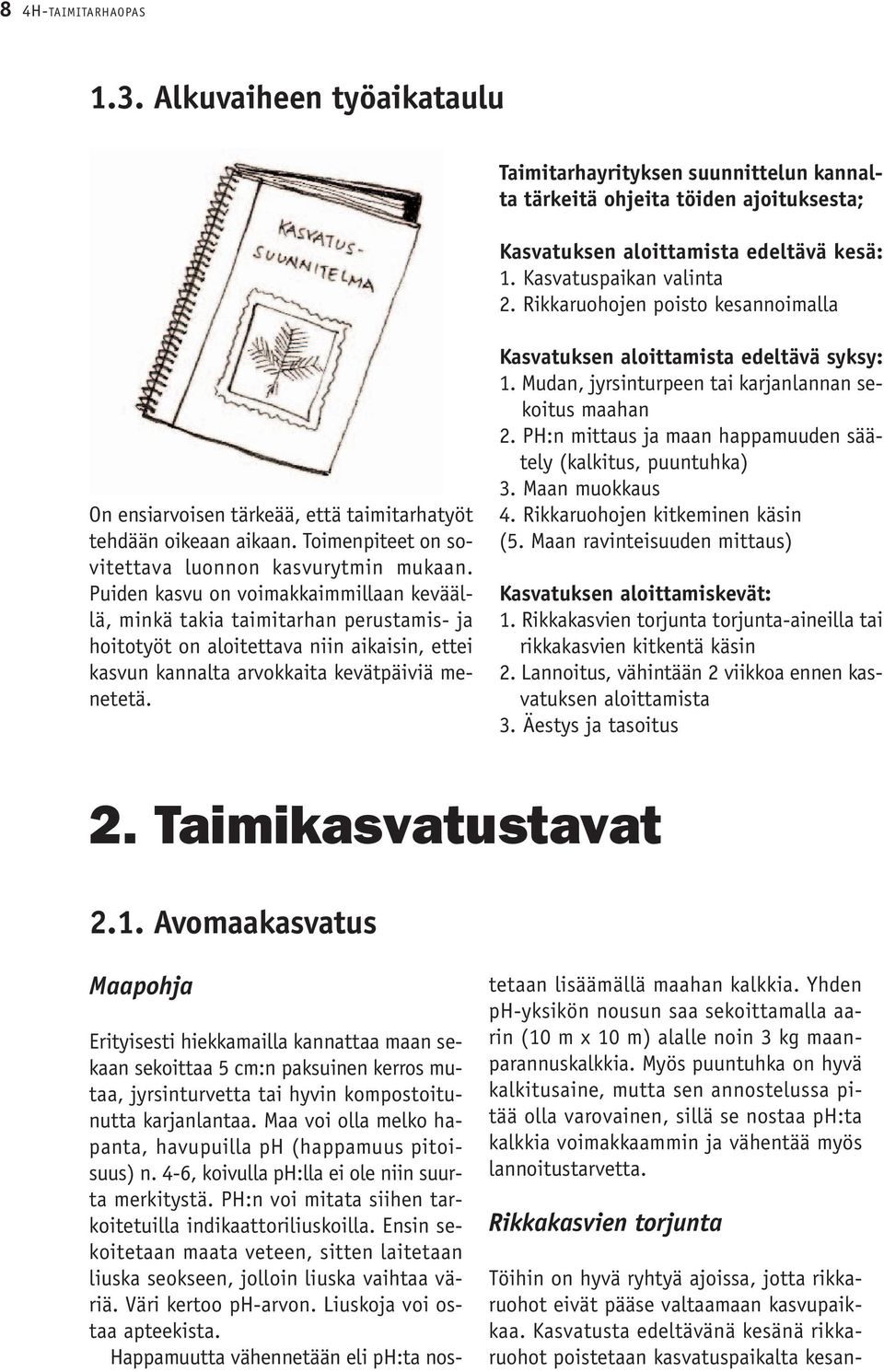 Puiden kasvu on voimakkaimmillaan keväällä, minkä takia taimitarhan perustamis- ja hoitotyöt on aloitettava niin aikaisin, ettei kasvun kannalta arvokkaita kevätpäiviä menetetä.