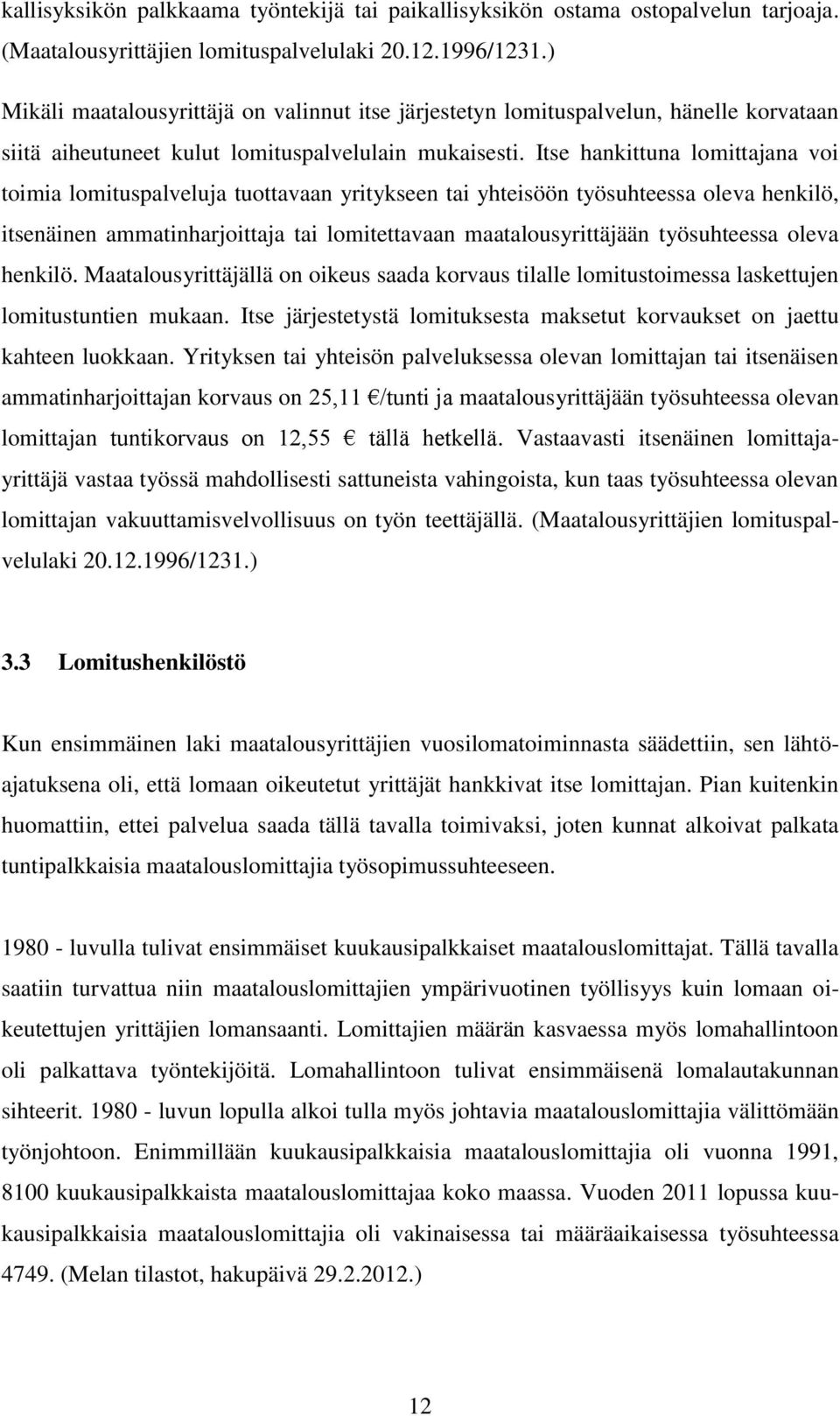 Itse hankittuna lomittajana voi toimia lomituspalveluja tuottavaan yritykseen tai yhteisöön työsuhteessa oleva henkilö, itsenäinen ammatinharjoittaja tai lomitettavaan maatalousyrittäjään