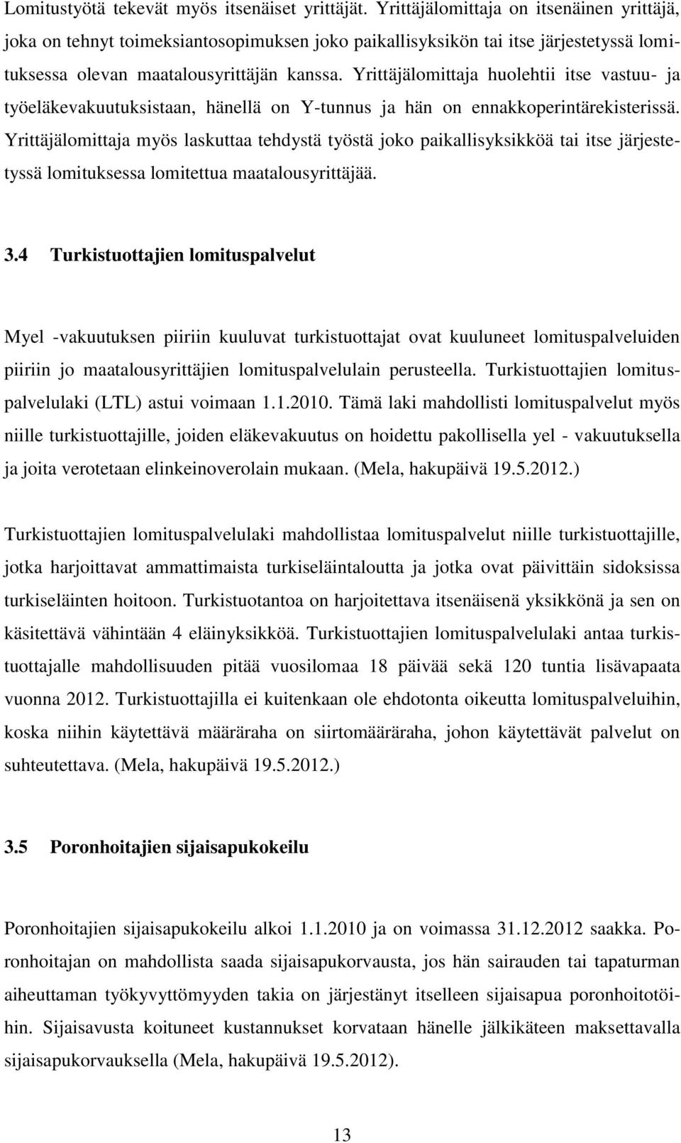 Yrittäjälomittaja huolehtii itse vastuu- ja työeläkevakuutuksistaan, hänellä on Y-tunnus ja hän on ennakkoperintärekisterissä.