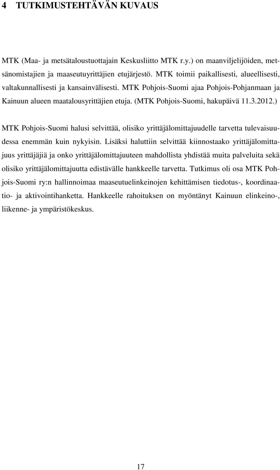 (MTK Pohjois-Suomi, hakupäivä 11.3.2012.) MTK Pohjois-Suomi halusi selvittää, olisiko yrittäjälomittajuudelle tarvetta tulevaisuudessa enemmän kuin nykyisin.