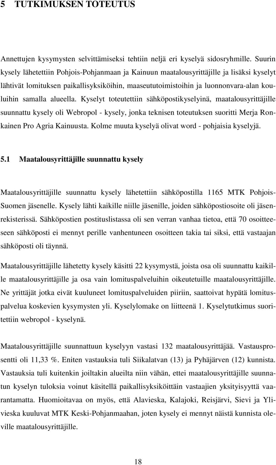 alueella. Kyselyt toteutettiin sähköpostikyselyinä, maatalousyrittäjille suunnattu kysely oli Webropol - kysely, jonka teknisen toteutuksen suoritti Merja Ronkainen Pro Agria Kainuusta.