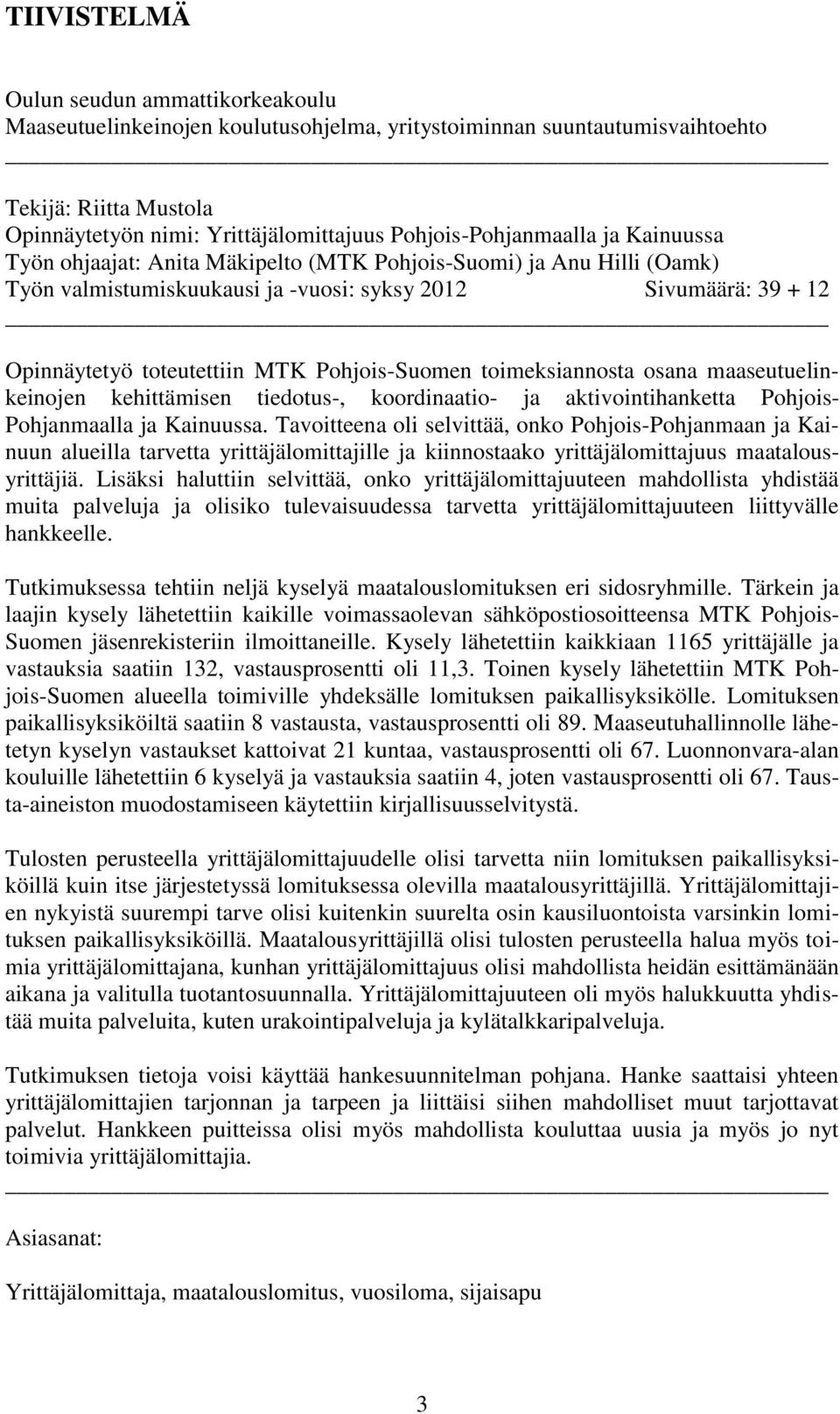 MTK Pohjois-Suomen toimeksiannosta osana maaseutuelinkeinojen kehittämisen tiedotus-, koordinaatio- ja aktivointihanketta Pohjois- Pohjanmaalla ja Kainuussa.