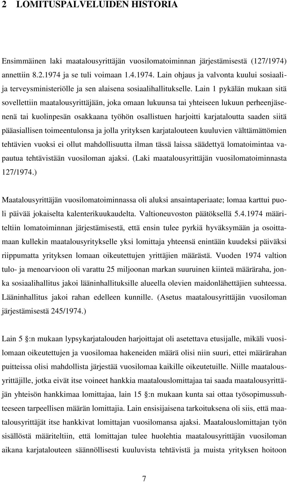 Lain 1 pykälän mukaan sitä sovellettiin maatalousyrittäjään, joka omaan lukuunsa tai yhteiseen lukuun perheenjäsenenä tai kuolinpesän osakkaana työhön osallistuen harjoitti karjataloutta saaden siitä