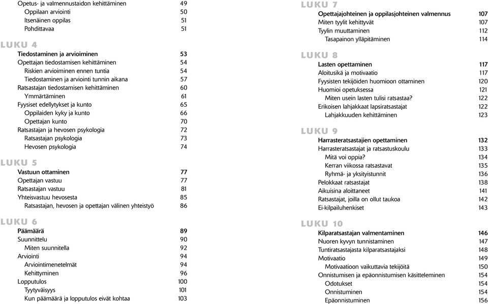 Opettajan kunto 70 Ratsastajan ja hevosen psykologia 72 Ratsastajan psykologia 73 Hevosen psykologia 74 LUKU 5 Vastuun ottaminen 77 Opettajan vastuu 77 Ratsastajan vastuu 81 Yhteisvastuu hevosesta 85