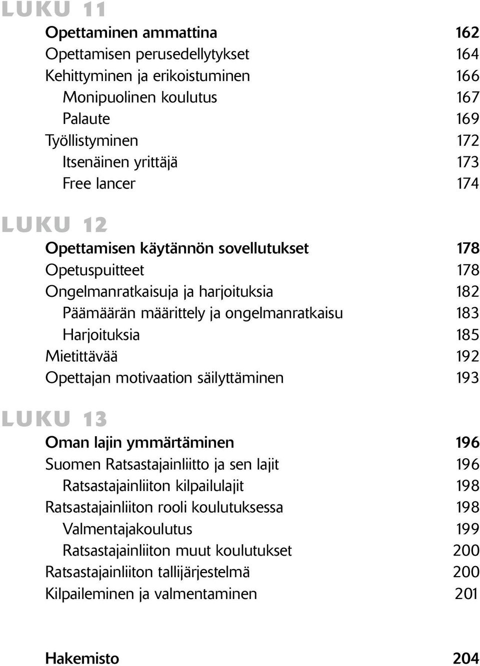 Mietittävää 192 Opettajan motivaation säilyttäminen 193 LUKU 13 Oman lajin ymmärtäminen 196 Suomen Ratsastajainliitto ja sen lajit 196 Ratsastajainliiton kilpailulajit 198