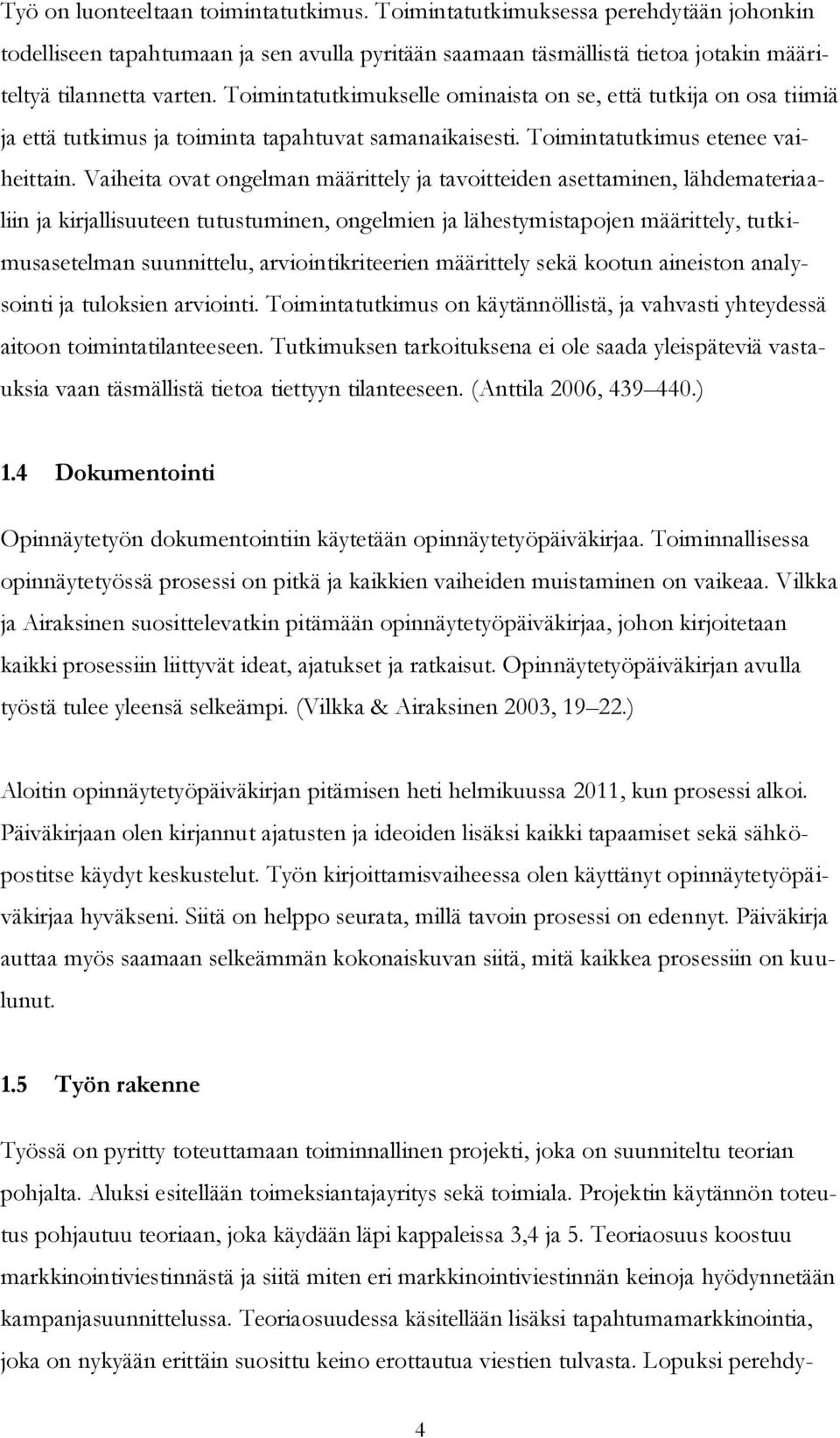 Vaiheita ovat ongelman määrittely ja tavoitteiden asettaminen, lähdemateriaaliin ja kirjallisuuteen tutustuminen, ongelmien ja lähestymistapojen määrittely, tutkimusasetelman suunnittelu,