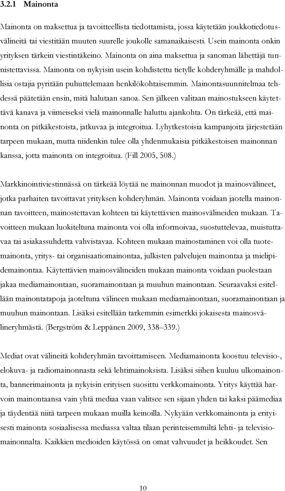 Mainonta on nykyisin usein kohdistettu tietylle kohderyhmälle ja mahdollisia ostajia pyritään puhuttelemaan henkilökohtaisemmin. Mainontasuunnitelmaa tehdessä päätetään ensin, mitä halutaan sanoa.