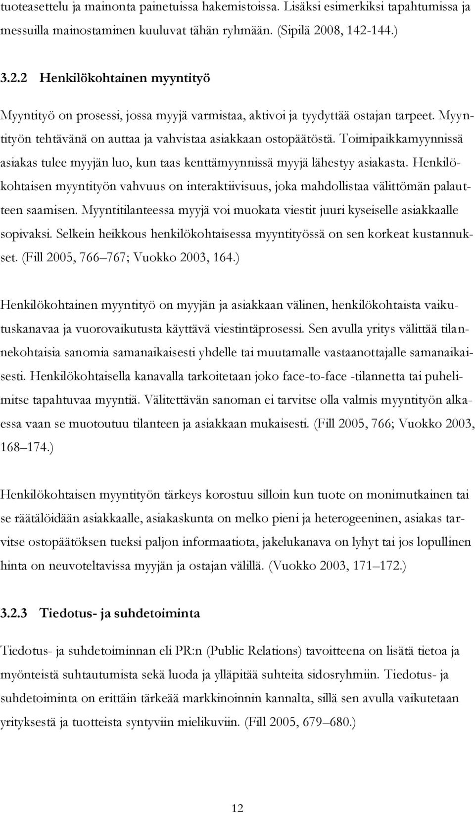 Toimipaikkamyynnissä asiakas tulee myyjän luo, kun taas kenttämyynnissä myyjä lähestyy asiakasta.