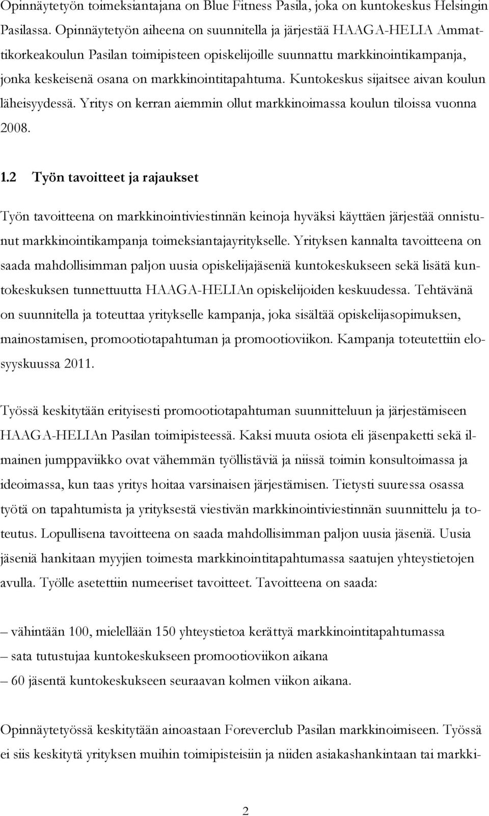 Kuntokeskus sijaitsee aivan koulun läheisyydessä. Yritys on kerran aiemmin ollut markkinoimassa koulun tiloissa vuonna 2008. 1.