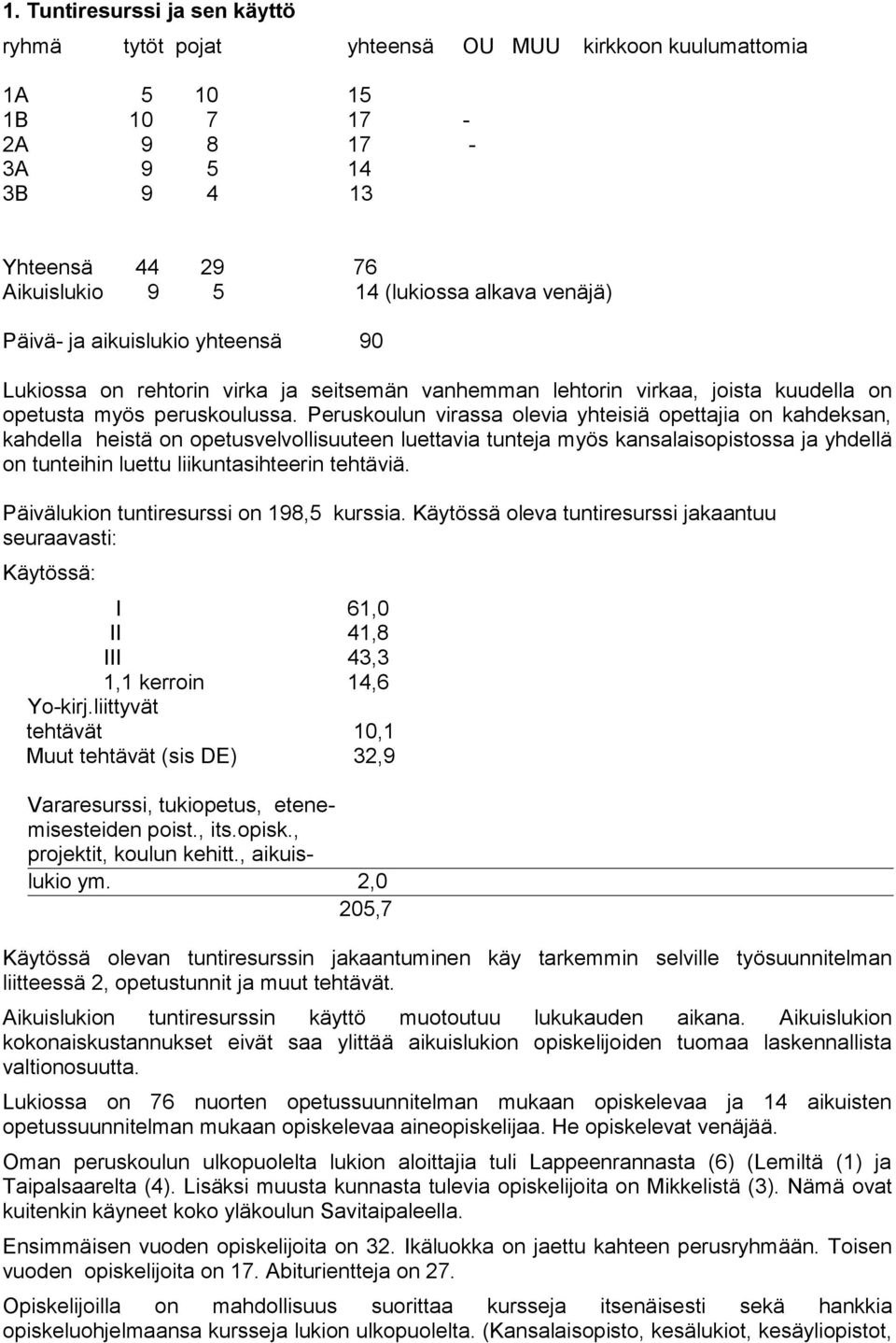 Peruskoulun virassa olevia yhteisiä opettajia on kahdeksan, kahdella heistä on opetusvelvollisuuteen luettavia tunteja myös kansalaisopistossa ja yhdellä on tunteihin luettu liikuntasihteerin