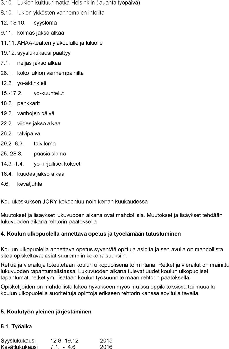 talviloma 25.-28.3. pääsiäisloma 14.3.-1.4. yo-kirjalliset kokeet 18.4. kuudes jakso alkaa 4.6.