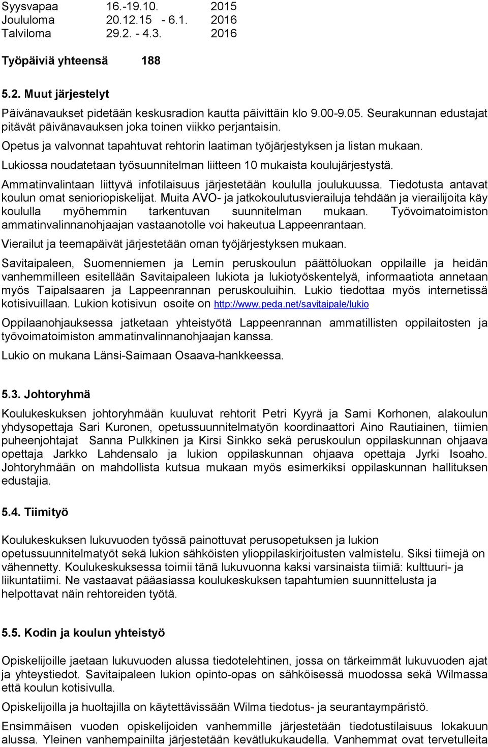 Lukiossa noudatetaan työsuunnitelman liitteen 10 mukaista koulujärjestystä. Ammatinvalintaan liittyvä infotilaisuus järjestetään koululla joulukuussa.