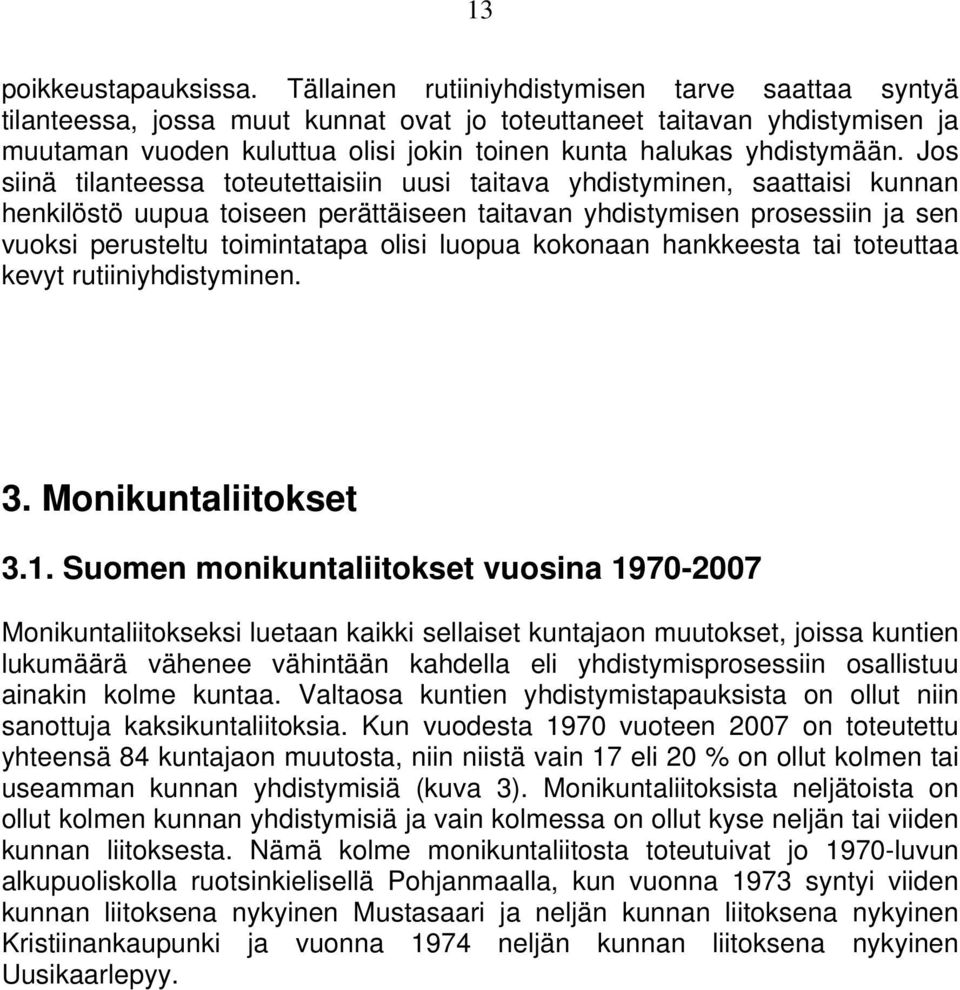 Jos siinä tilanteessa toteutettaisiin uusi taitava yhdistyminen, saattaisi kunnan henkilöstö uupua toiseen perättäiseen taitavan yhdistymisen prosessiin ja sen vuoksi perusteltu toimintatapa olisi