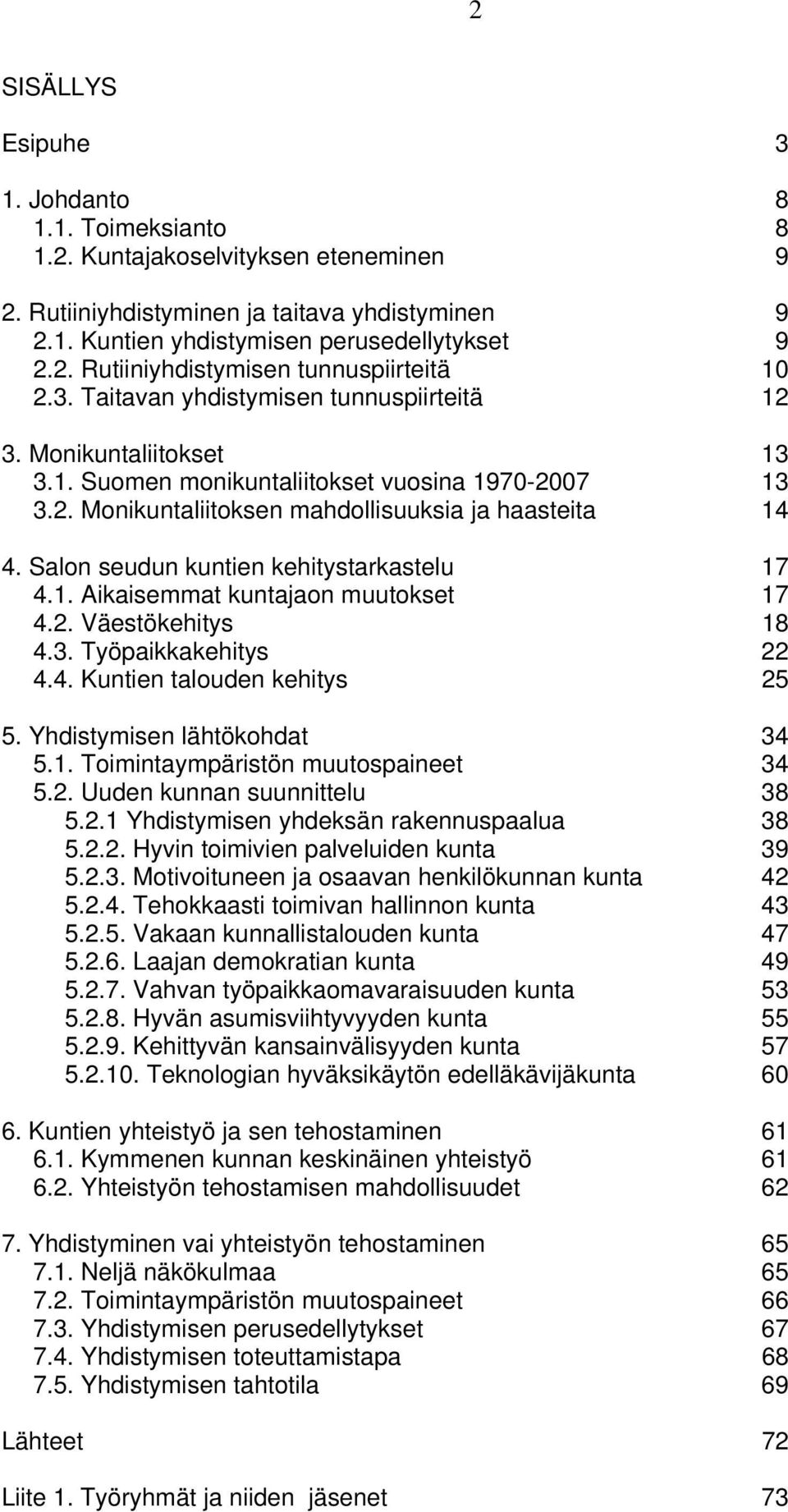 Salon seudun kuntien kehitystarkastelu 17 4.1. Aikaisemmat kuntajaon muutokset 17 4.2. Väestökehitys 18 4.3. Työpaikkakehitys 22 4.4. Kuntien talouden kehitys 25 5. Yhdistymisen lähtökohdat 34 5.1. Toimintaympäristön muutospaineet 34 5.