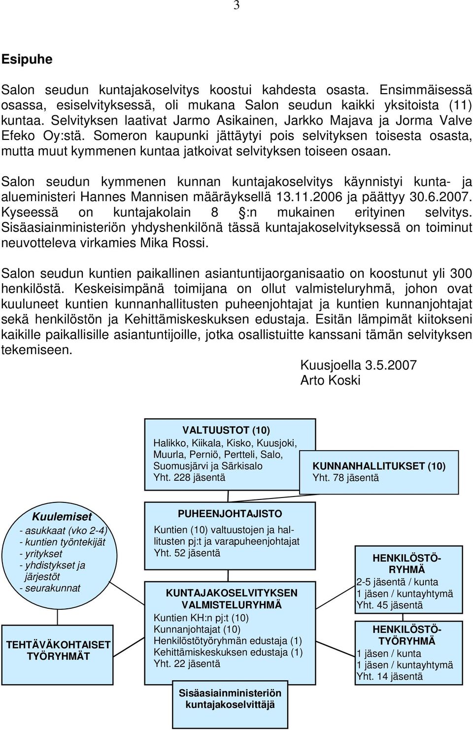 Someron kaupunki jättäytyi pois selvityksen toisesta osasta, mutta muut kymmenen kuntaa jatkoivat selvityksen toiseen osaan.