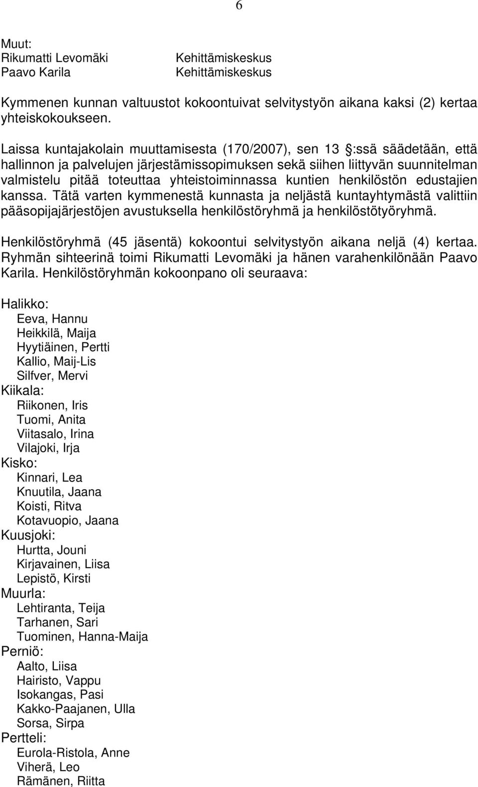 yhteistoiminnassa kuntien henkilöstön edustajien kanssa. Tätä varten kymmenestä kunnasta ja neljästä kuntayhtymästä valittiin pääsopijajärjestöjen avustuksella henkilöstöryhmä ja henkilöstötyöryhmä.