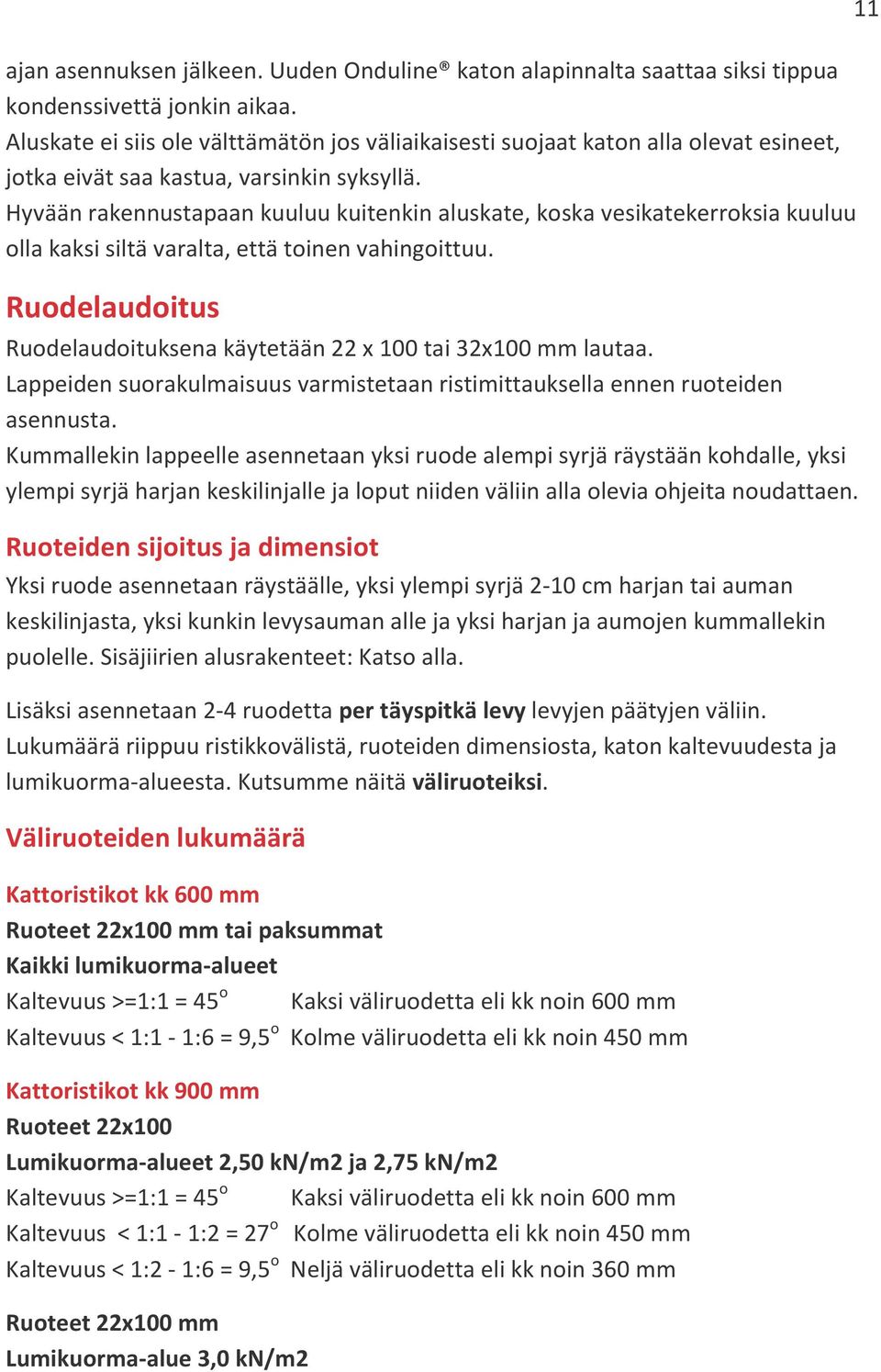 Hyvään rakennustapaan kuuluu kuitenkin aluskate, koska vesikatekerroksia kuuluu olla kaksi siltä varalta, että toinen vahingoittuu.