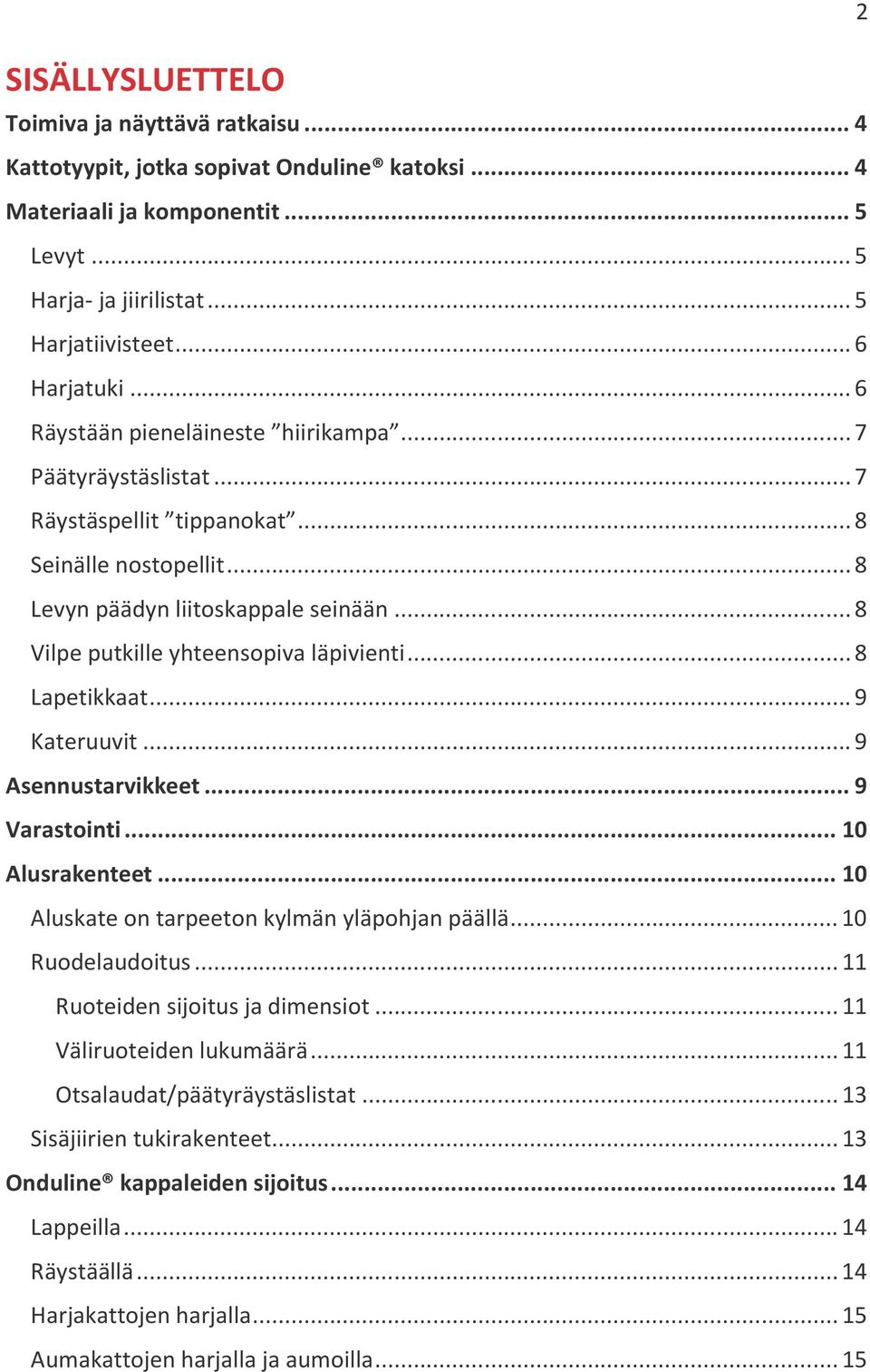 .. 8 Vilpe putkille yhteensopiva läpivienti... 8 Lapetikkaat... 9 Kateruuvit... 9 Asennustarvikkeet... 9 Varastointi... 10 Alusrakenteet... 10 Aluskate on tarpeeton kylmän yläpohjan päällä.