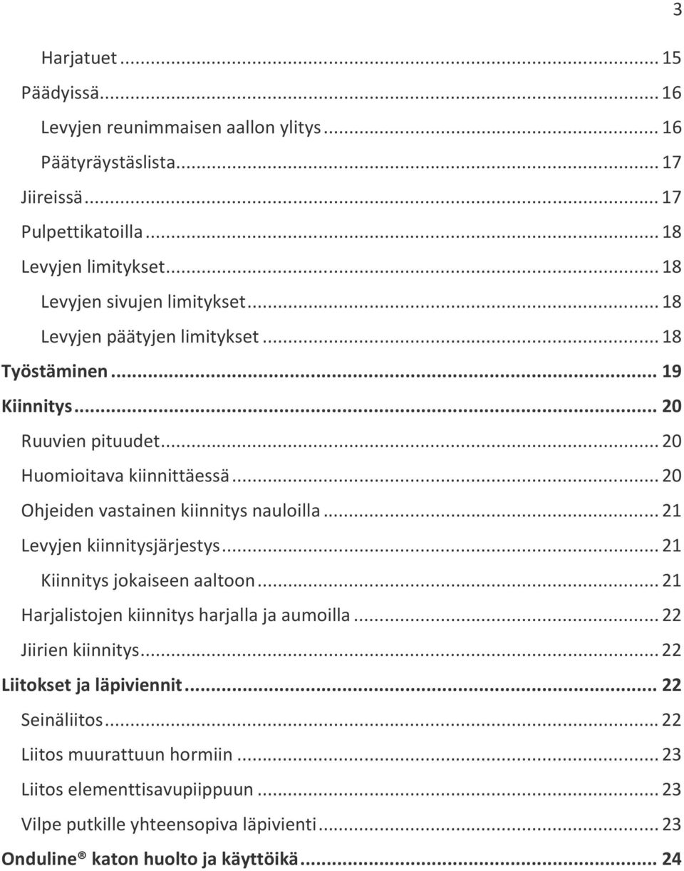 .. 20 Ohjeiden vastainen kiinnitys nauloilla... 21 Levyjen kiinnitysjärjestys... 21 Kiinnitys jokaiseen aaltoon... 21 Harjalistojen kiinnitys harjalla ja aumoilla.