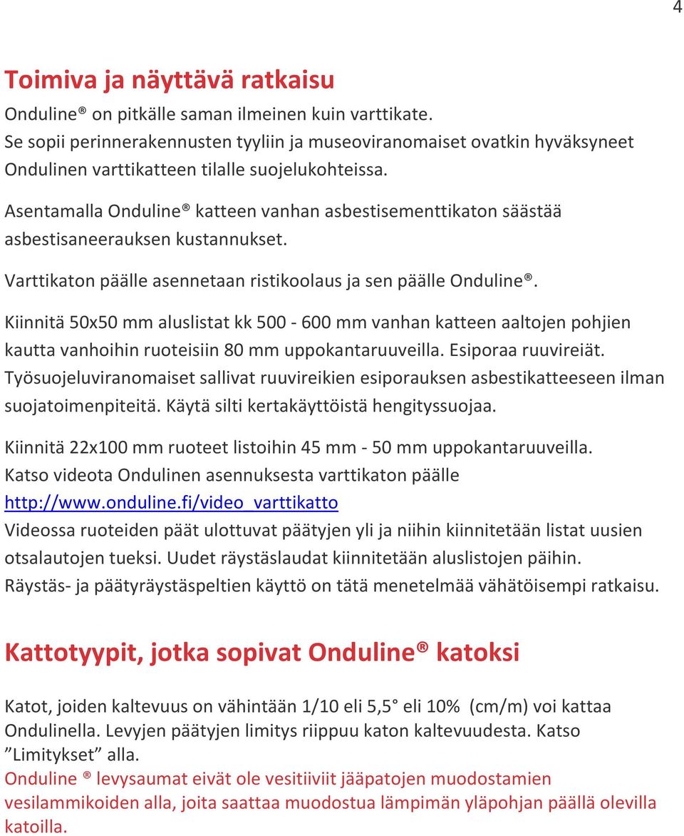 Asentamalla Onduline katteen vanhan asbestisementtikaton säästää asbestisaneerauksen kustannukset. Varttikaton päälle asennetaan ristikoolaus ja sen päälle Onduline.