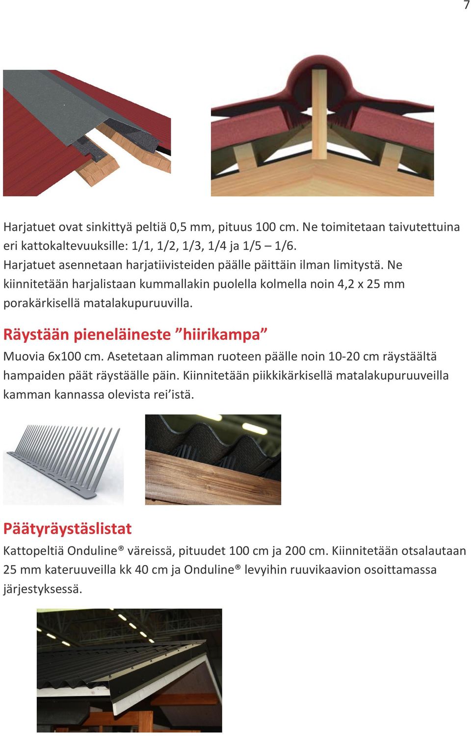 Räystään pieneläineste hiirikampa Muovia 6x100 cm. Asetetaan alimman ruoteen päälle noin 10-20 cm räystäältä hampaiden päät räystäälle päin.