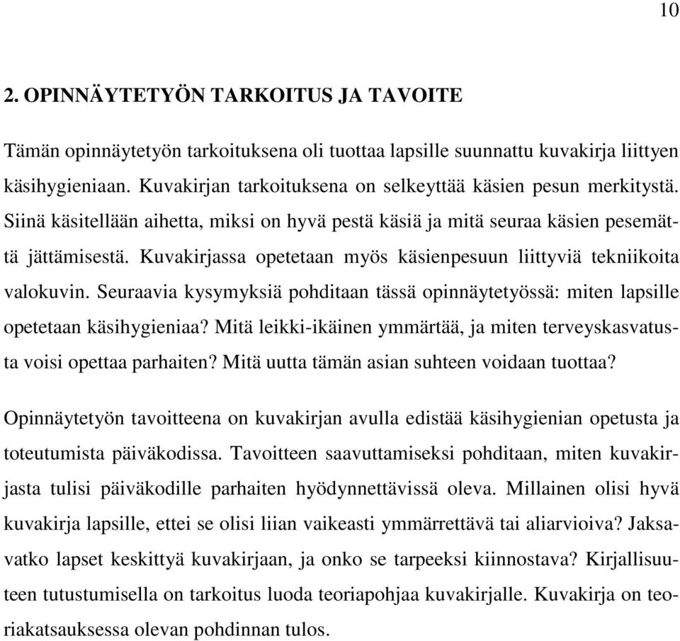 Kuvakirjassa opetetaan myös käsienpesuun liittyviä tekniikoita valokuvin. Seuraavia kysymyksiä pohditaan tässä opinnäytetyössä: miten lapsille opetetaan käsihygieniaa?