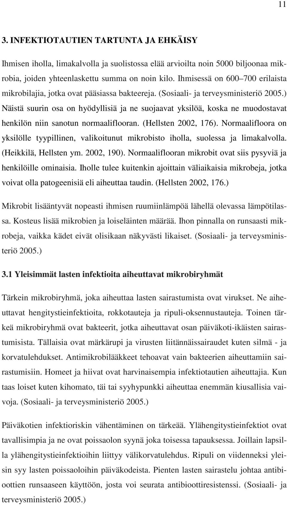 ) Näistä suurin osa on hyödyllisiä ja ne suojaavat yksilöä, koska ne muodostavat henkilön niin sanotun normaaliflooran. (Hellsten 2002, 176).