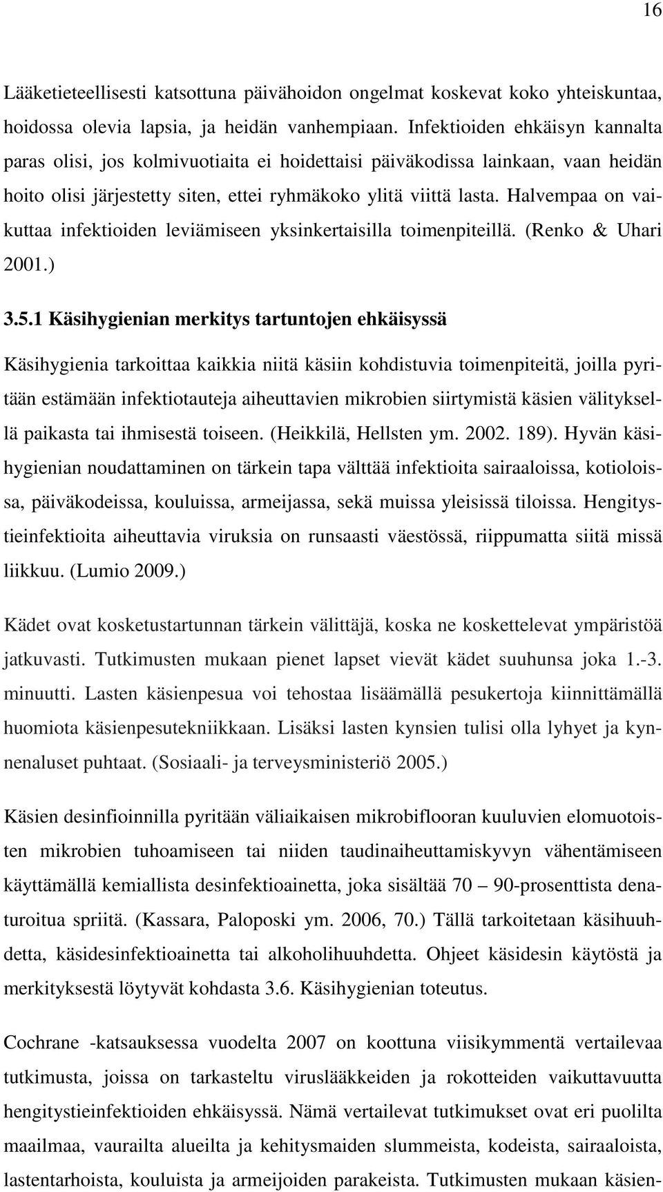 Halvempaa on vaikuttaa infektioiden leviämiseen yksinkertaisilla toimenpiteillä. (Renko & Uhari 2001.) 3.5.