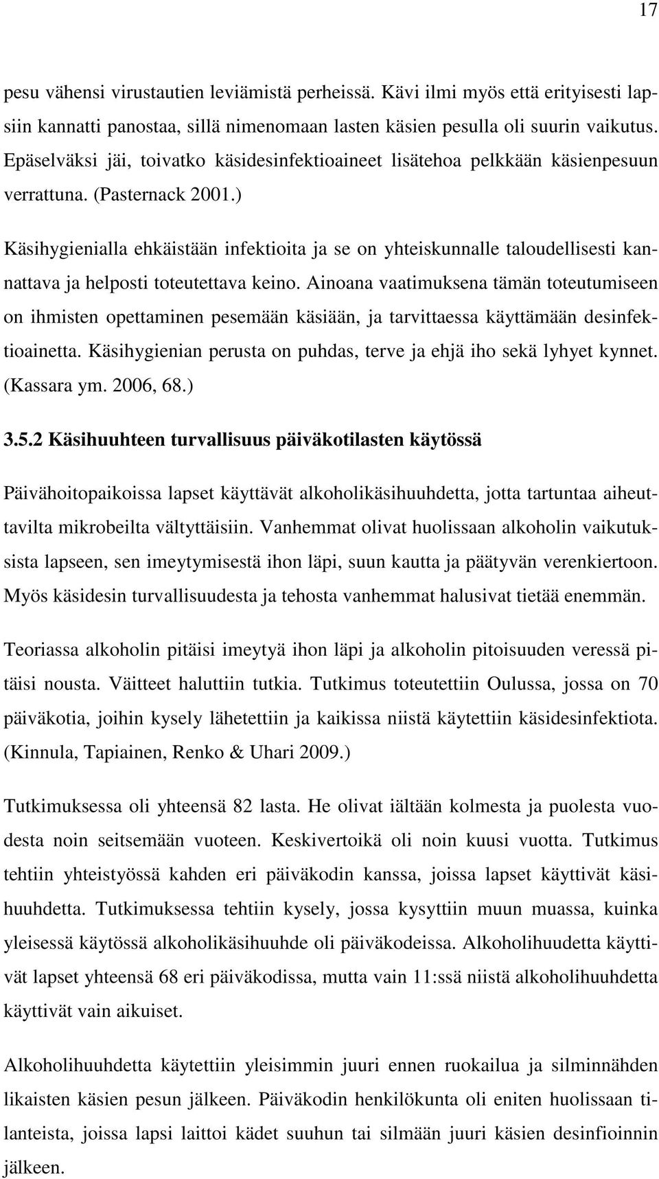 ) Käsihygienialla ehkäistään infektioita ja se on yhteiskunnalle taloudellisesti kannattava ja helposti toteutettava keino.