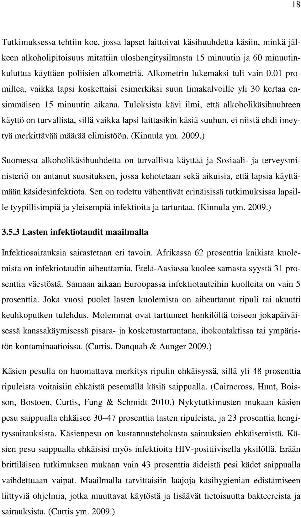 Tuloksista kävi ilmi, että alkoholikäsihuuhteen käyttö on turvallista, sillä vaikka lapsi laittasikin käsiä suuhun, ei niistä ehdi imeytyä merkittävää määrää elimistöön. (Kinnula ym. 2009.