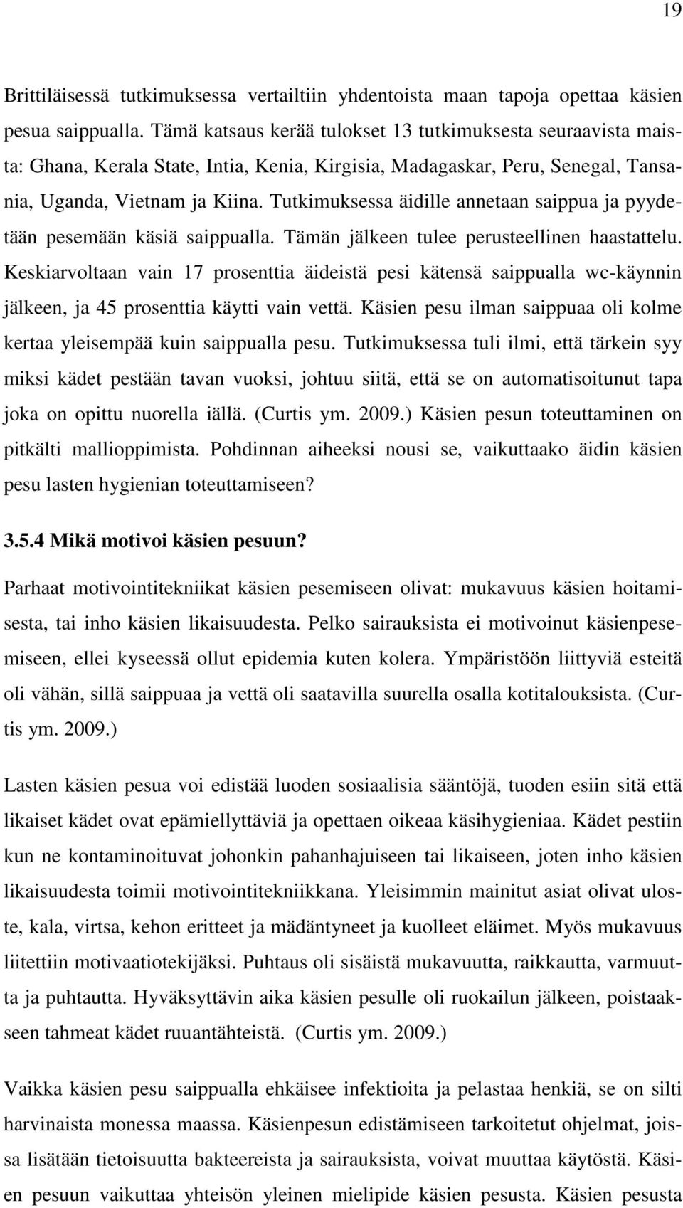 Tutkimuksessa äidille annetaan saippua ja pyydetään pesemään käsiä saippualla. Tämän jälkeen tulee perusteellinen haastattelu.